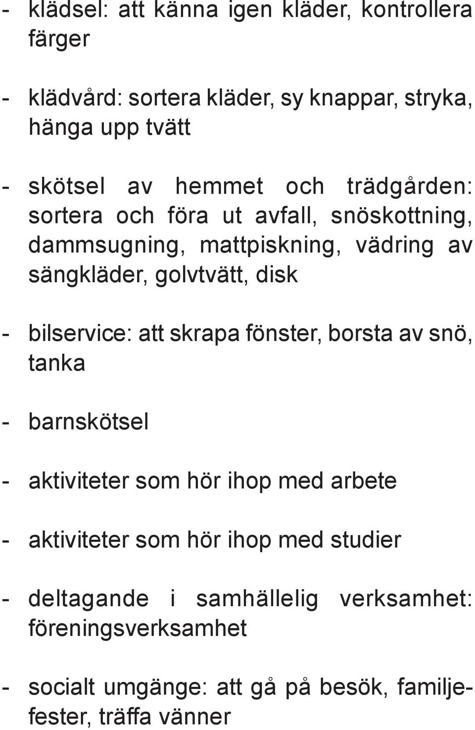 bilservice: att skrapa fönster, borsta av snö, tanka - barnskötsel - aktiviteter som hör ihop med arbete - aktiviteter som hör ihop