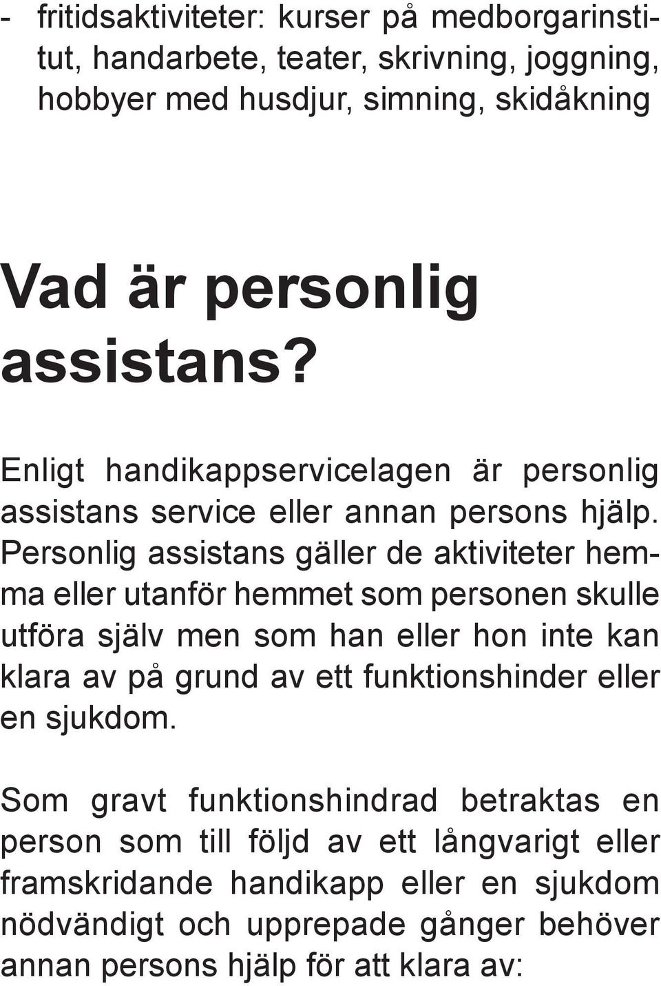 Personlig assistans gäller de aktiviteter hemma eller utanför hemmet som personen skulle utföra själv men som han eller hon inte kan klara av på grund av ett