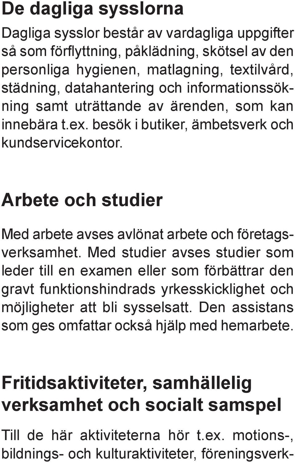 Arbete och studier Med arbete avses avlönat arbete och företagsverksamhet.