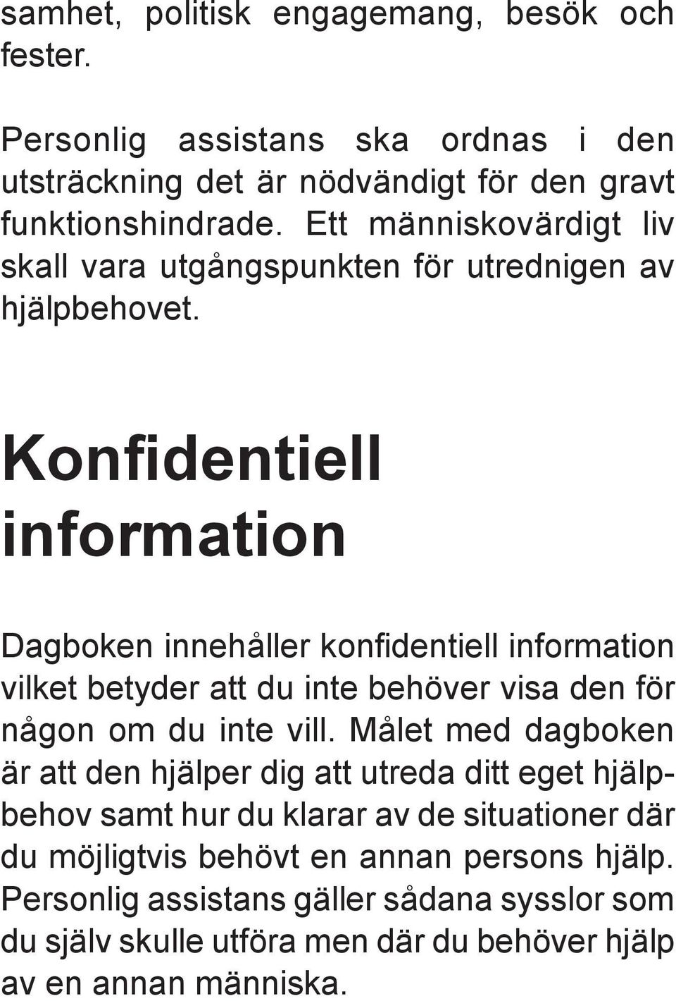 Konfidentiell information Dagboken innehåller konfi dentiell information vilket betyder att du inte behöver visa den för någon om du inte vill.