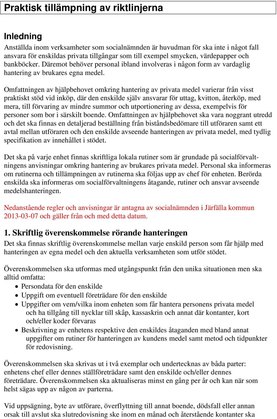 Omfattningen av hjälpbehovet omkring hantering av privata medel varierar från visst praktiskt stöd vid inköp, där den enskilde själv ansvarar för uttag, kvitton, återköp, med mera, till förvaring av