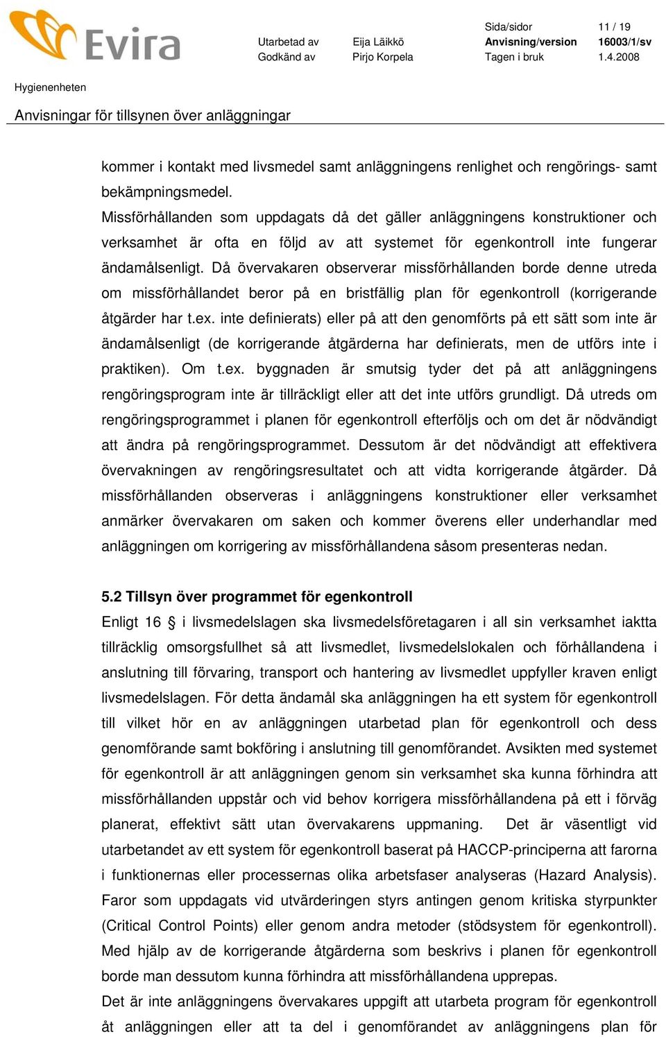 Då övervakaren observerar missförhållanden borde denne utreda om missförhållandet beror på en bristfällig plan för egenkontroll (korrigerande åtgärder har t.ex.