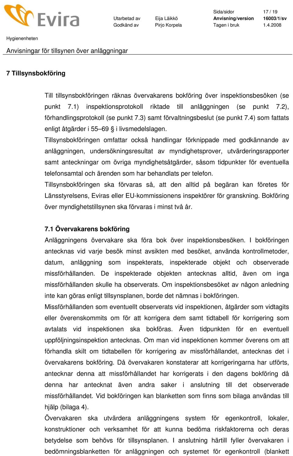 Tillsynsbokföringen omfattar också handlingar förknippade med godkännande av anläggningen, undersökningsresultat av myndighetsprover, utvärderingsrapporter samt anteckningar om övriga