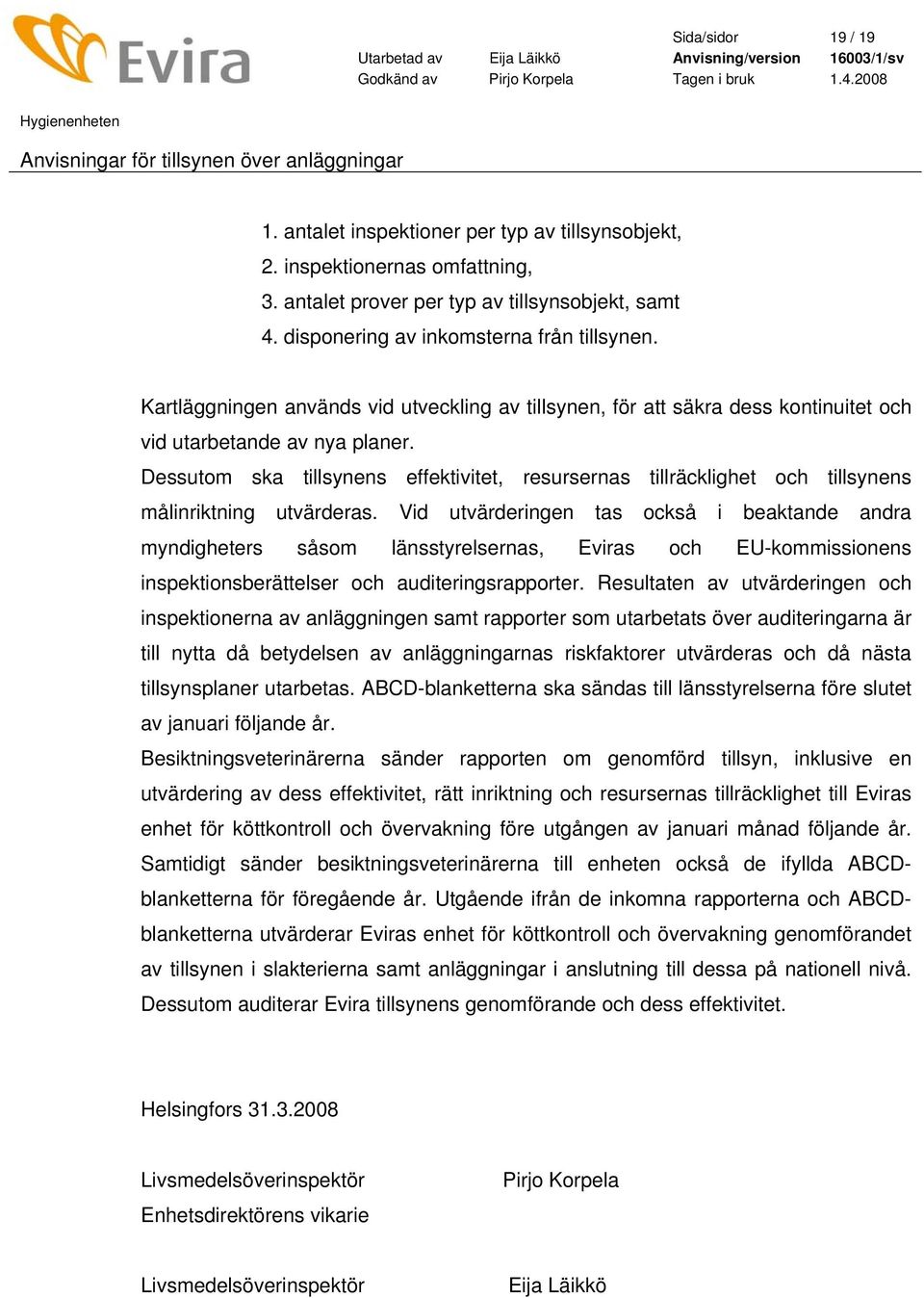 Dessutom ska tillsynens effektivitet, resursernas tillräcklighet och tillsynens målinriktning utvärderas.