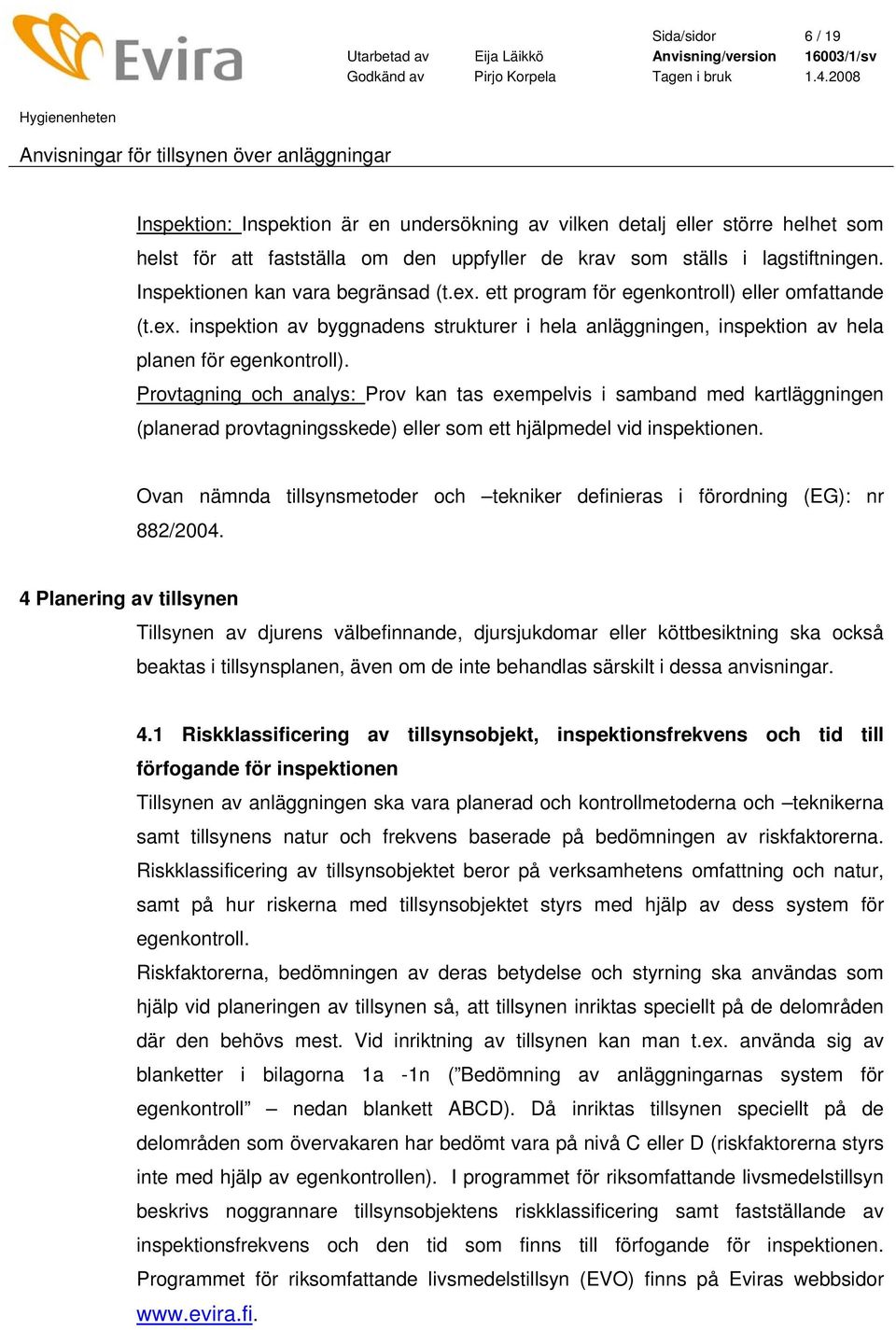 Provtagning och analys: Prov kan tas exempelvis i samband med kartläggningen (planerad provtagningsskede) eller som ett hjälpmedel vid inspektionen.