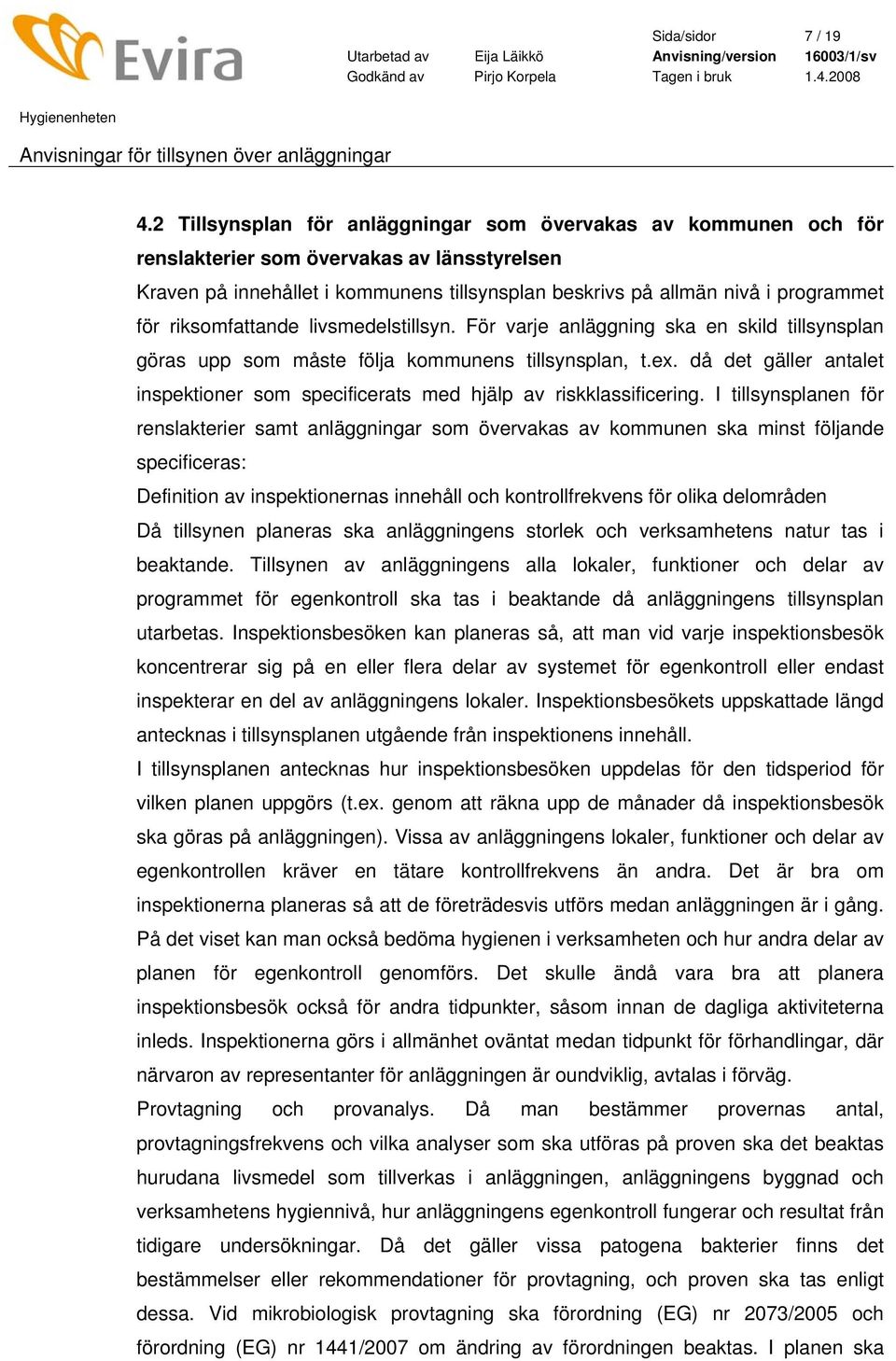 riksomfattande livsmedelstillsyn. För varje anläggning ska en skild tillsynsplan göras upp som måste följa kommunens tillsynsplan, t.ex.