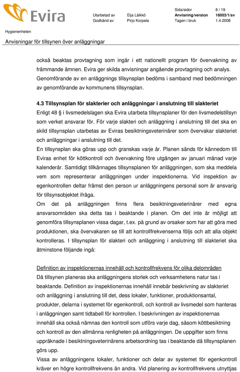 3 Tillsynsplan för slakterier och anläggningar i anslutning till slakteriet Enligt 48 i livsmedelslagen ska Evira utarbeta tillsynsplaner för den livsmedelstillsyn som verket ansvarar för.