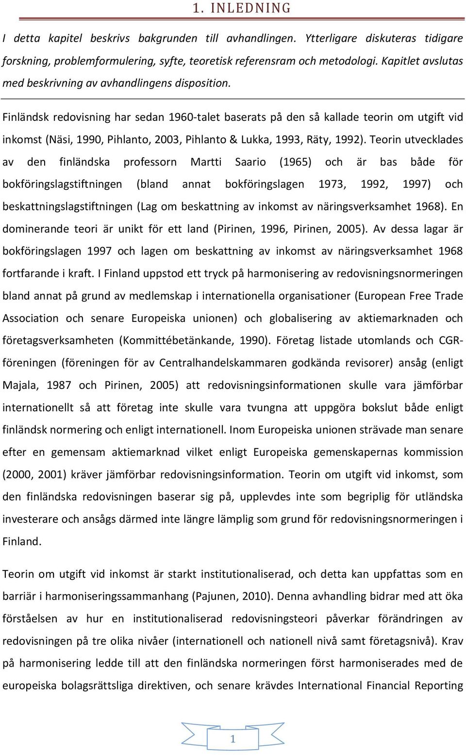 Finländsk redovisning har sedan 1960-talet baserats på den så kallade teorin om utgift vid inkomst (Näsi, 1990, Pihlanto, 2003, Pihlanto & Lukka, 1993, Räty, 1992).