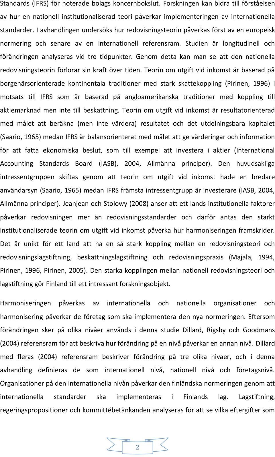 Studien är longitudinell och förändringen analyseras vid tre tidpunkter. Genom detta kan man se att den nationella redovisningsteorin förlorar sin kraft över tiden.