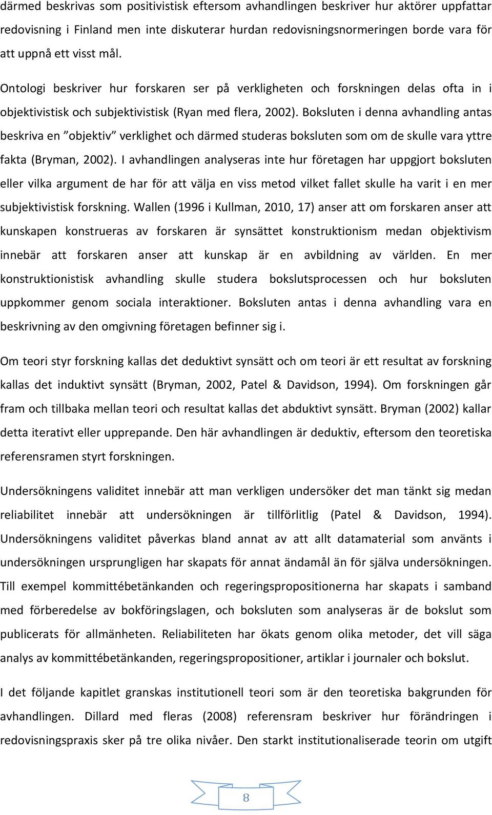 Boksluten i denna avhandling antas beskriva en objektiv verklighet och därmed studeras boksluten som om de skulle vara yttre fakta (Bryman, 2002).