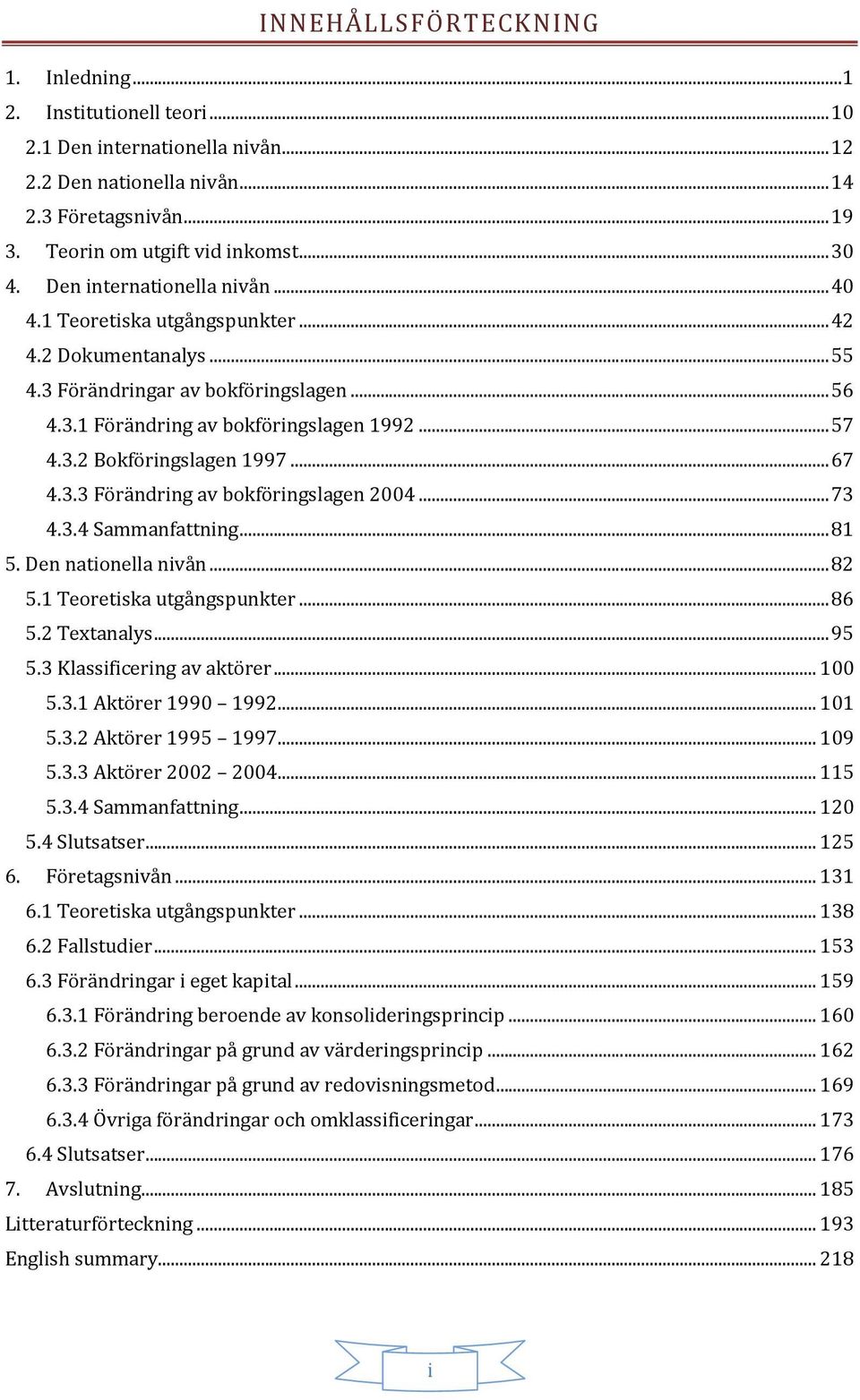 .. 67 4.3.3 Förändring av bokföringslagen 2004... 73 4.3.4 Sammanfattning... 81 5. Den nationella nivån... 82 5.1 Teoretiska utgångspunkter... 86 5.2 Textanalys... 95 5.3 Klassificering av aktörer.