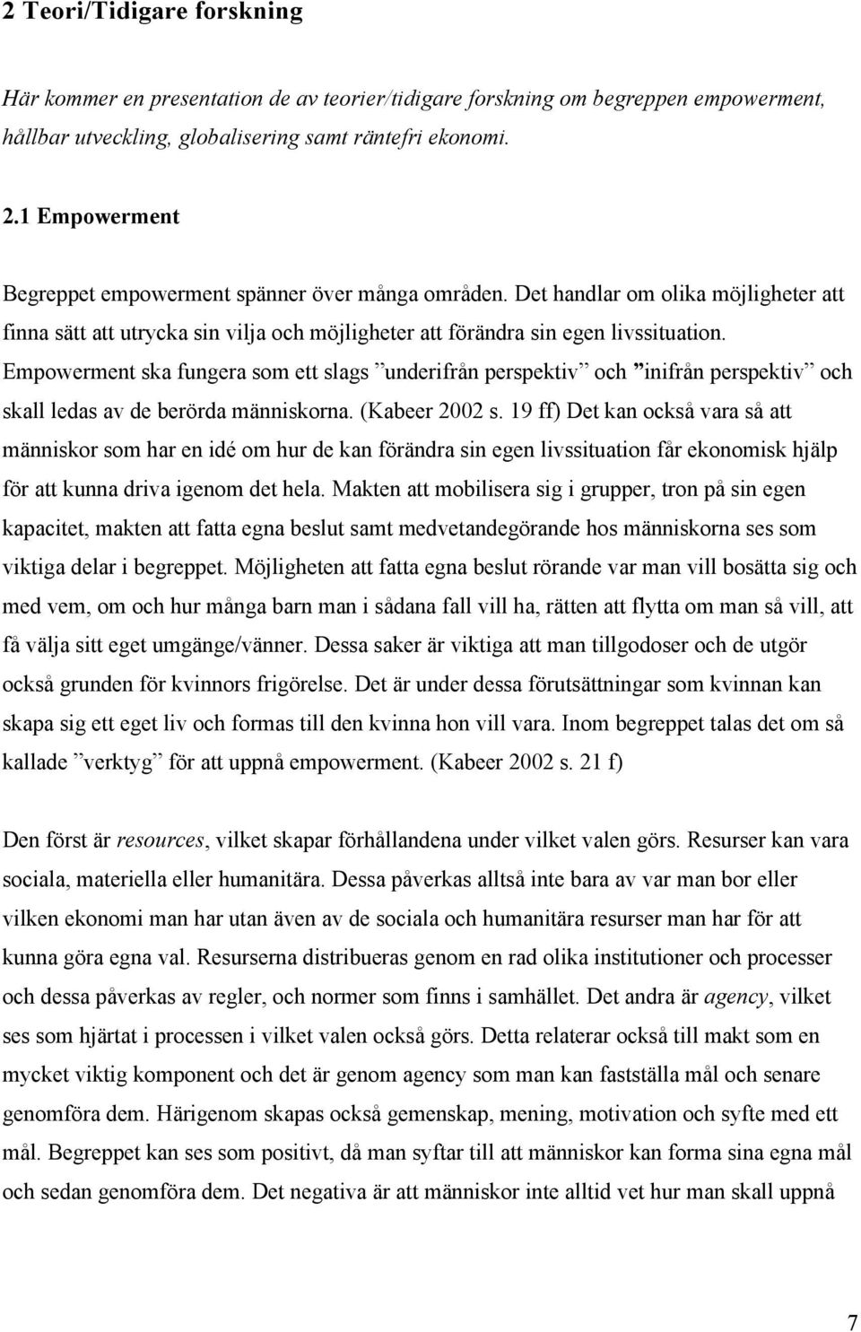 Empowerment ska fungera som ett slags underifrån perspektiv och inifrån perspektiv och skall ledas av de berörda människorna. (Kabeer 2002 s.