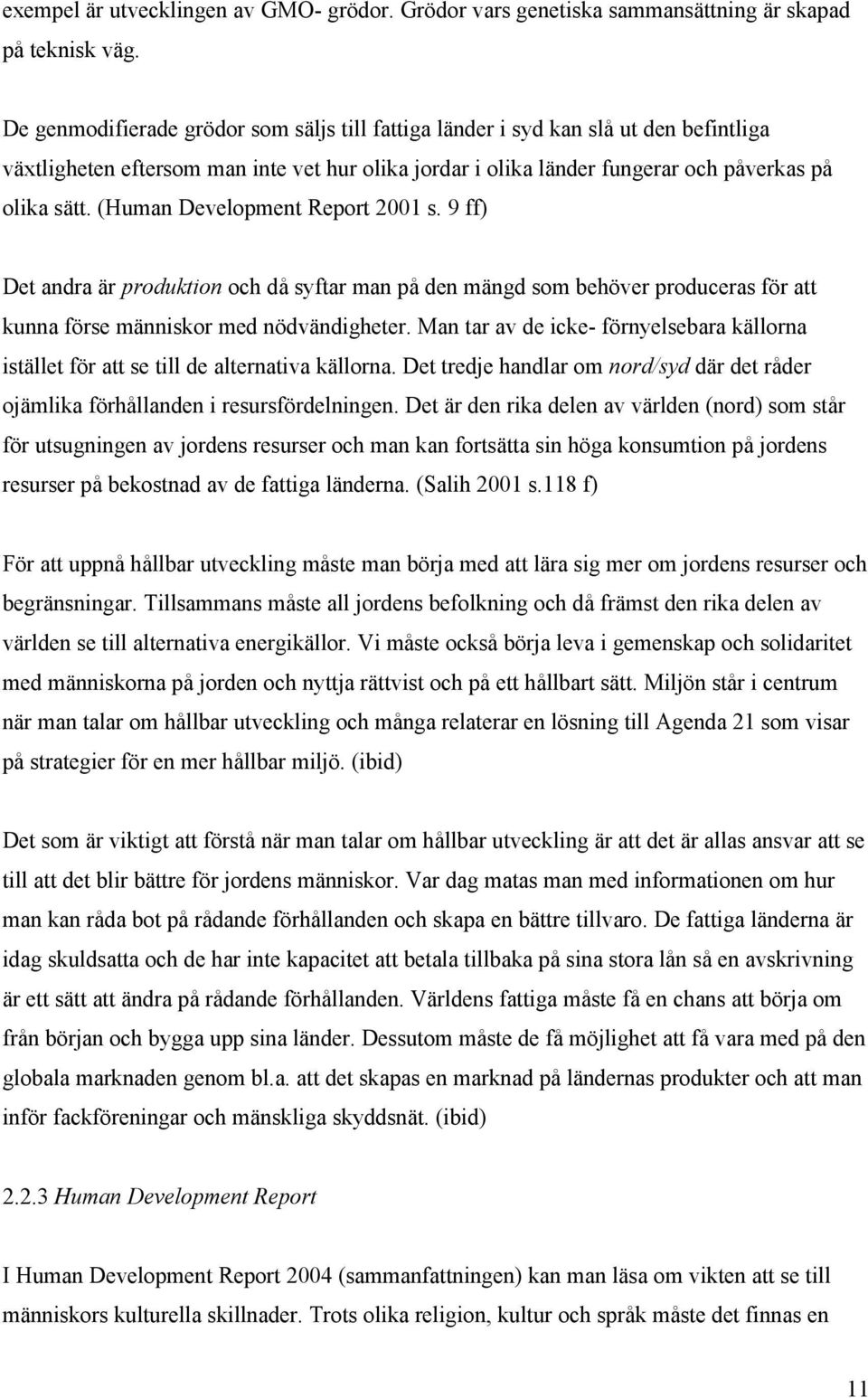 (Human Development Report 2001 s. 9 ff) Det andra är produktion och då syftar man på den mängd som behöver produceras för att kunna förse människor med nödvändigheter.