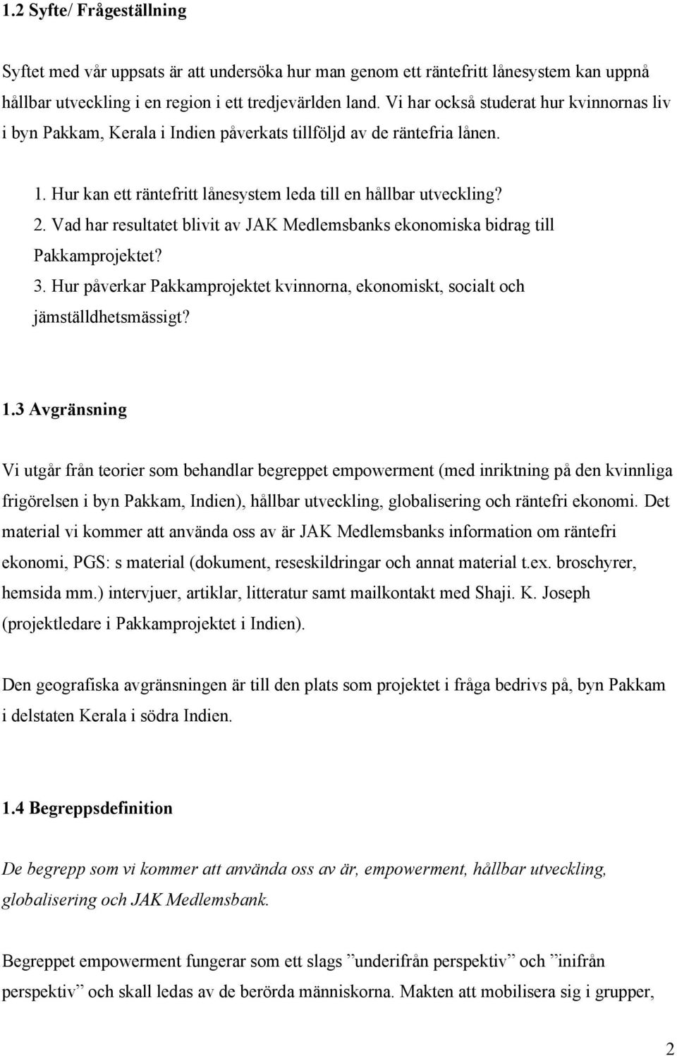 Vad har resultatet blivit av JAK Medlemsbanks ekonomiska bidrag till Pakkamprojektet? 3. Hur påverkar Pakkamprojektet kvinnorna, ekonomiskt, socialt och jämställdhetsmässigt? 1.