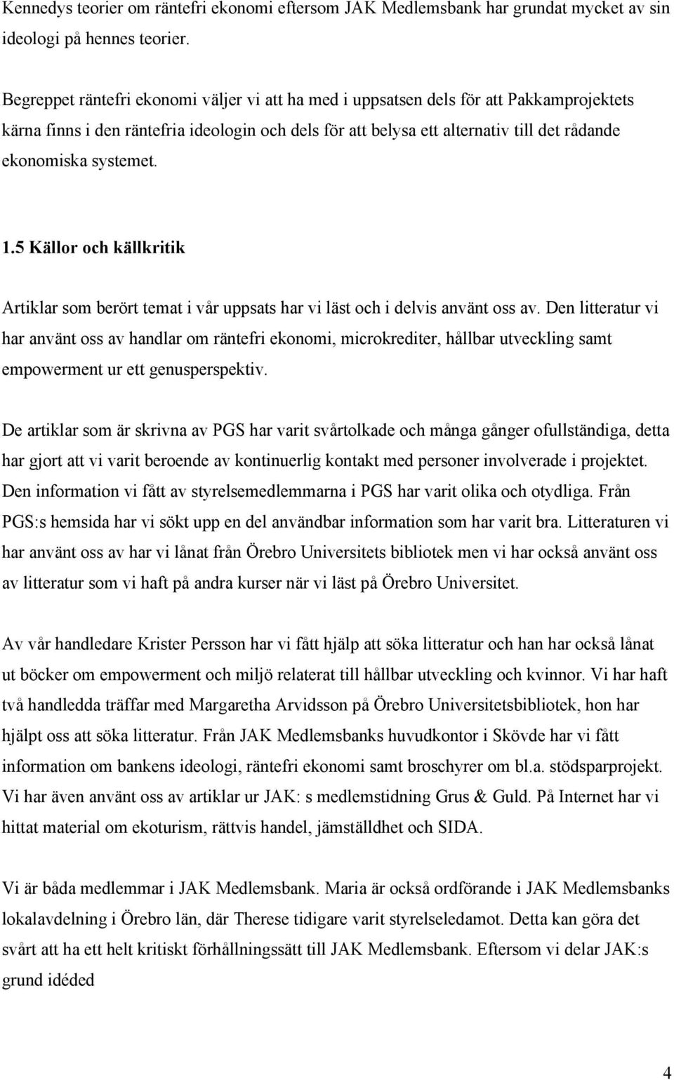 systemet. 1.5 Källor och källkritik Artiklar som berört temat i vår uppsats har vi läst och i delvis använt oss av.