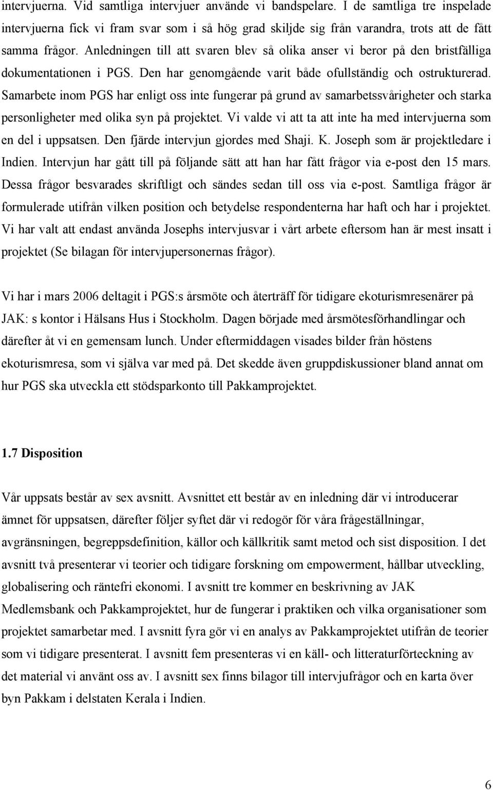 Samarbete inom PGS har enligt oss inte fungerar på grund av samarbetssvårigheter och starka personligheter med olika syn på projektet.