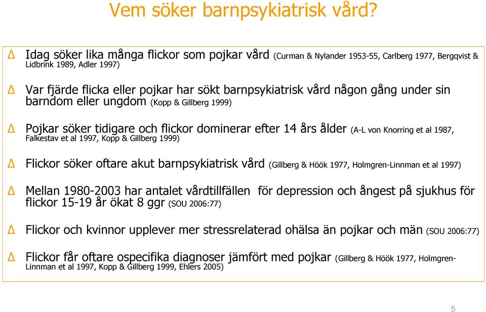 under sin barndom eller ungdom (Kopp & Gillberg 1999) Pojkar söker tidigare och flickor dominerar efter 14 års ålder (A-L von Knorring et al 1987, Falkestav et al 1997, Kopp & Gillberg 1999) Flickor