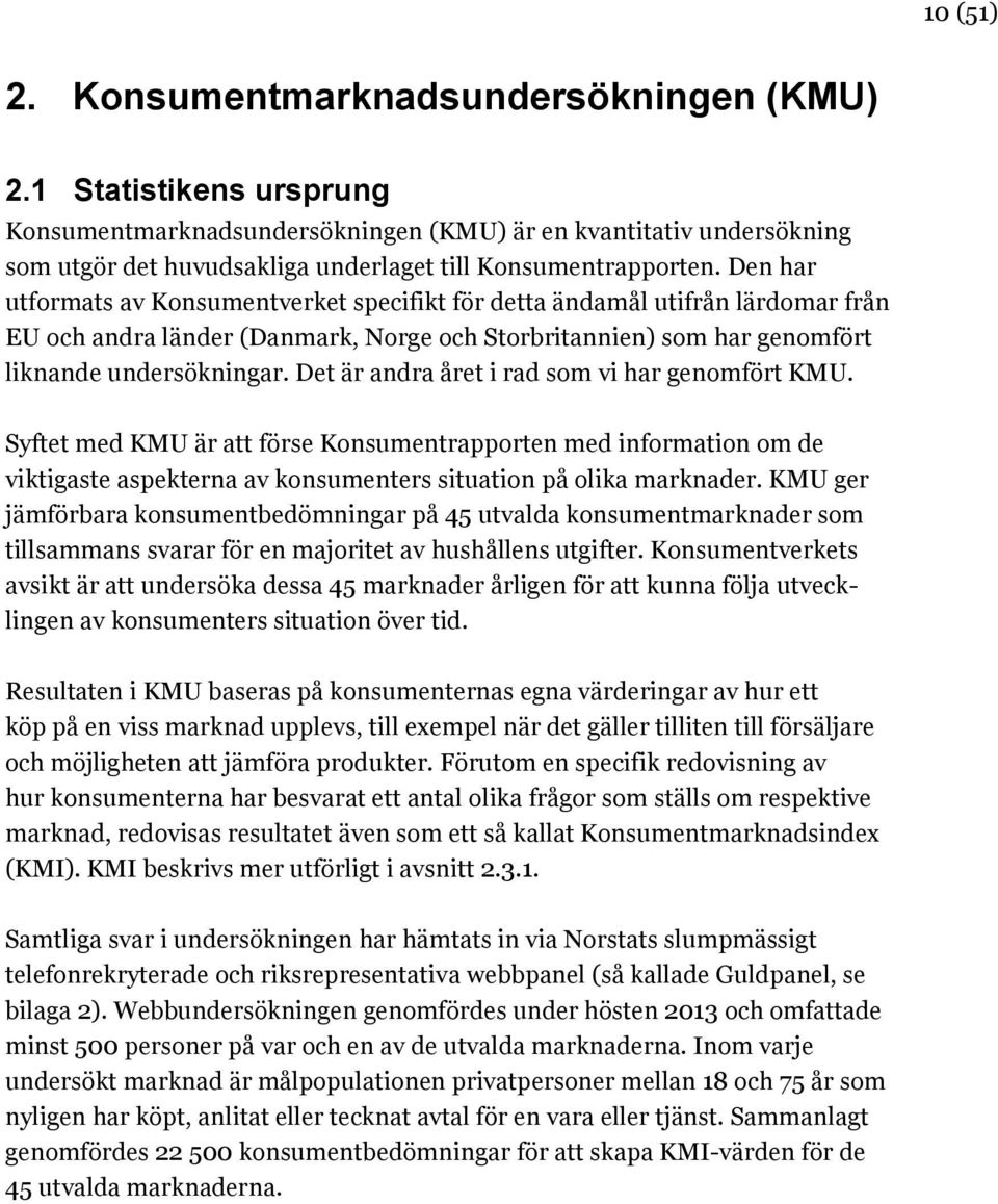 Den har utformats av Konsumentverket specifikt för detta ändamål utifrån lärdomar från EU och andra länder (Danmark, Norge och Storbritannien) som har genomfört liknande undersökningar.