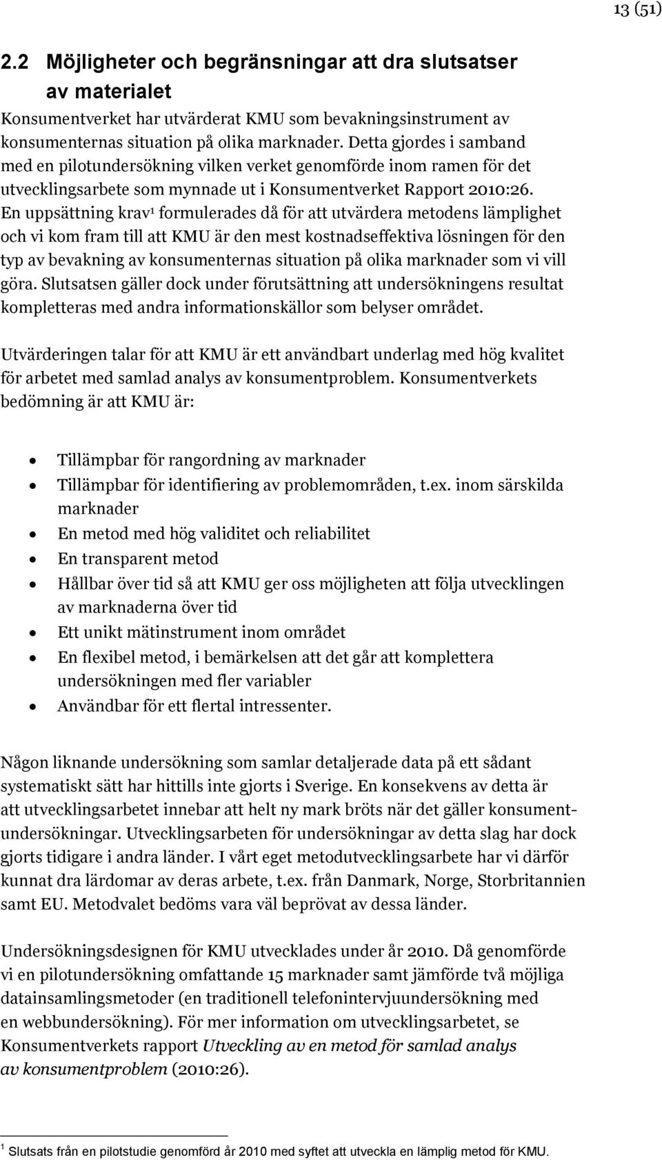 En uppsättning krav 1 formulerades då för att utvärdera metodens lämplighet och vi kom fram till att KMU är den mest kostnadseffektiva lösningen för den typ av bevakning av konsumenternas situation