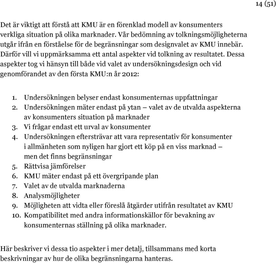 Dessa aspekter tog vi hänsyn till både vid valet av undersökningsdesign och vid genomförandet av den första KMU:n år 2012: 1. Undersökningen belyser endast konsumenternas uppfattningar 2.