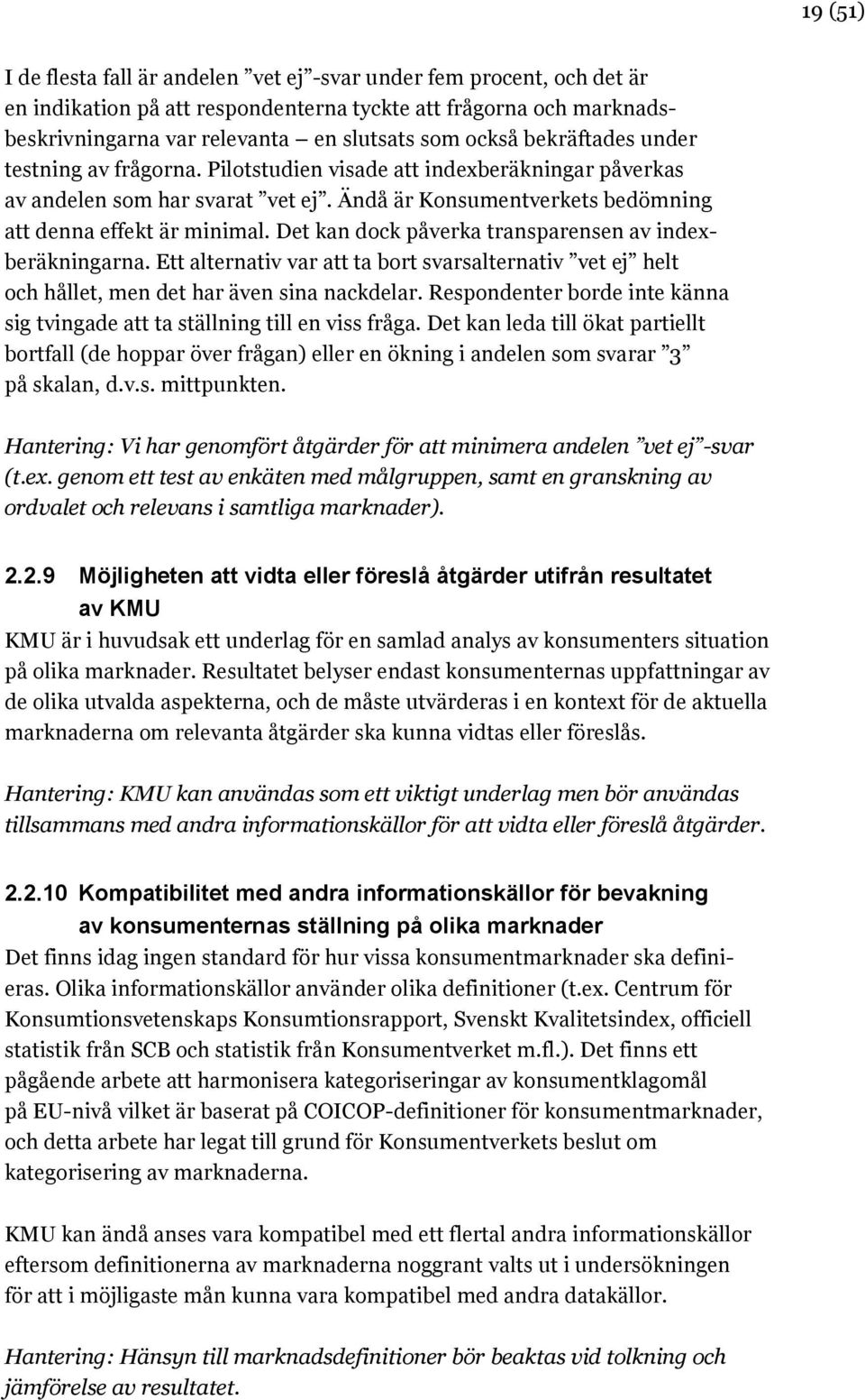 Det kan dock påverka transparensen av indexberäkningarna. Ett alternativ var att ta bort svarsalternativ vet ej helt och hållet, men det har även sina nackdelar.