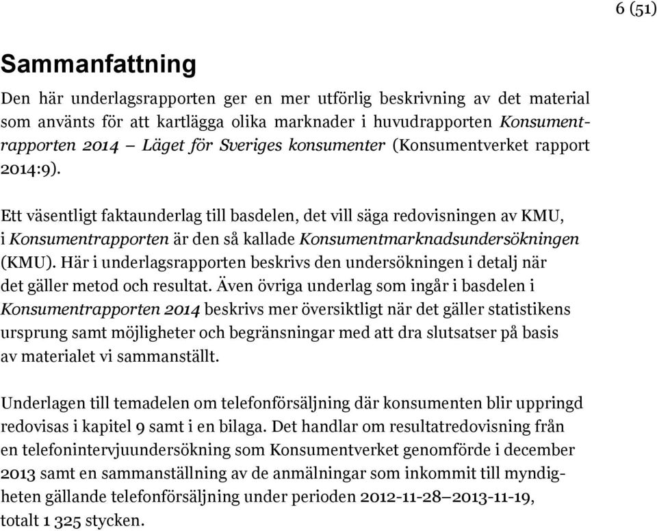 Ett väsentligt faktaunderlag till basdelen, det vill säga redovisningen av KMU, i Konsumentrapporten är den så kallade Konsumentmarknadsundersökningen (KMU).