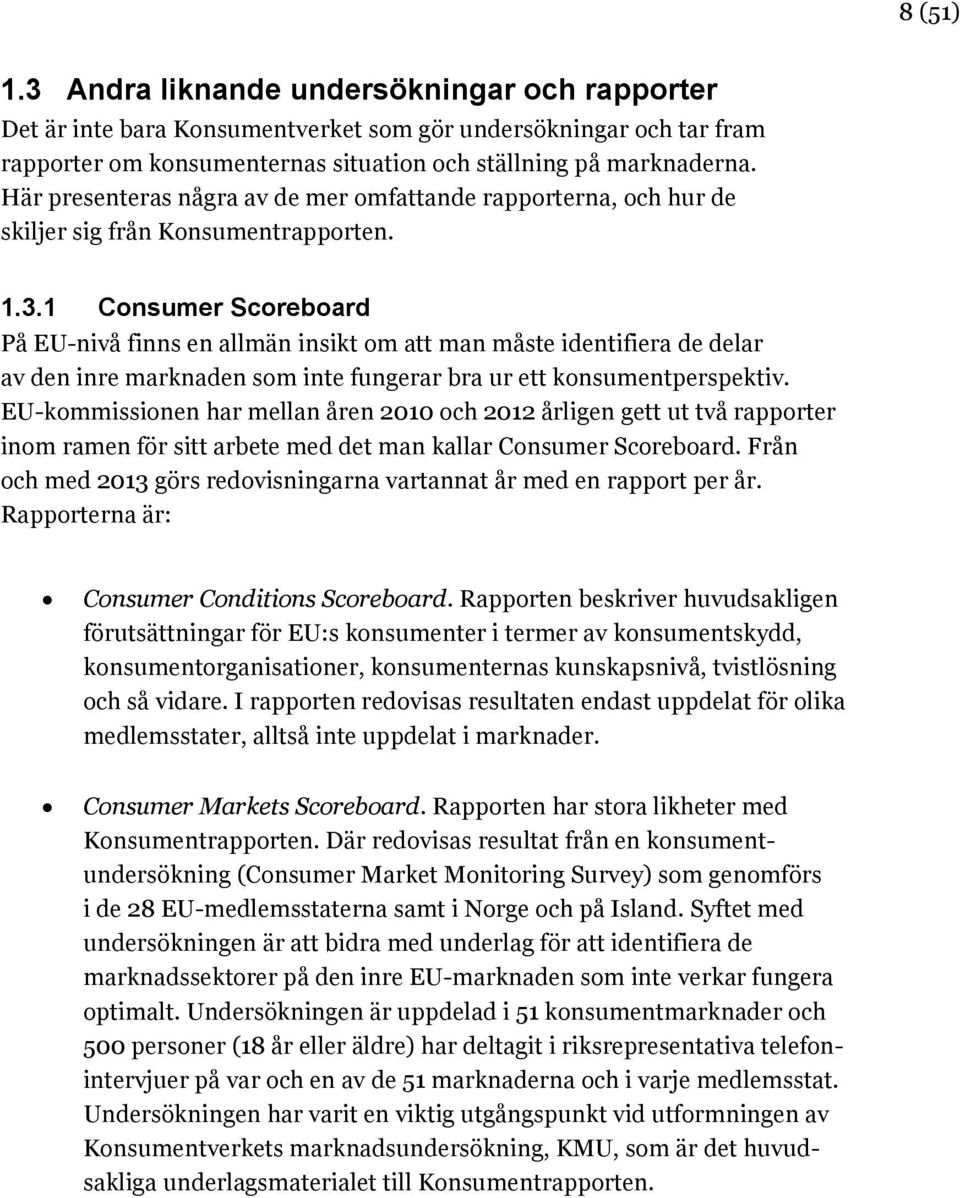 1 Consumer Scoreboard På EU-nivå finns en allmän insikt om att man måste identifiera de delar av den inre marknaden som inte fungerar bra ur ett konsumentperspektiv.