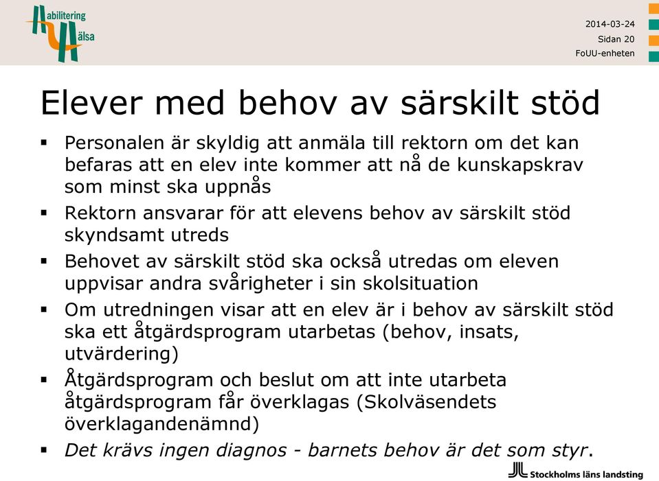 svårigheter i sin skolsituation Om utredningen visar att en elev är i behov av särskilt stöd ska ett åtgärdsprogram utarbetas (behov, insats, utvärdering)