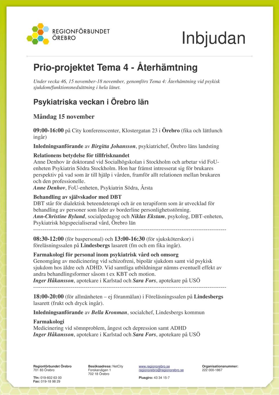 Örebro läns landsting Relationens betydelse för tillfrisknandet Anne Denhov är doktorand vid Socialhögskolan i Stockholm och arbetar vid FoUenheten Psykiatrin Södra Stockholm.