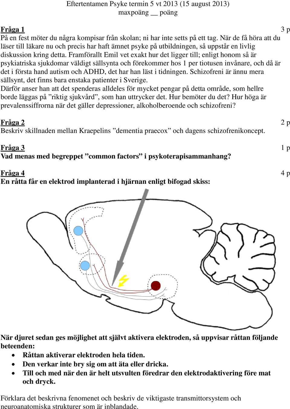 Framförallt Emil vet exakt hur det ligger till; enligt honom så är psykiatriska sjukdomar väldigt sällsynta och förekommer hos er tiotusen invånare, och då är det i första hand autism och ADHD, det