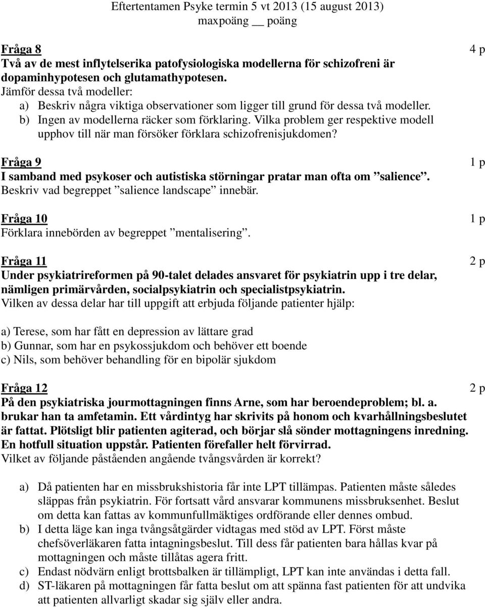 Vilka problem ger respektive modell upphov till när man försöker förklara schizofrenisjukdomen? Fråga 9 I samband med psykoser och autistiska störningar pratar man ofta om salience.