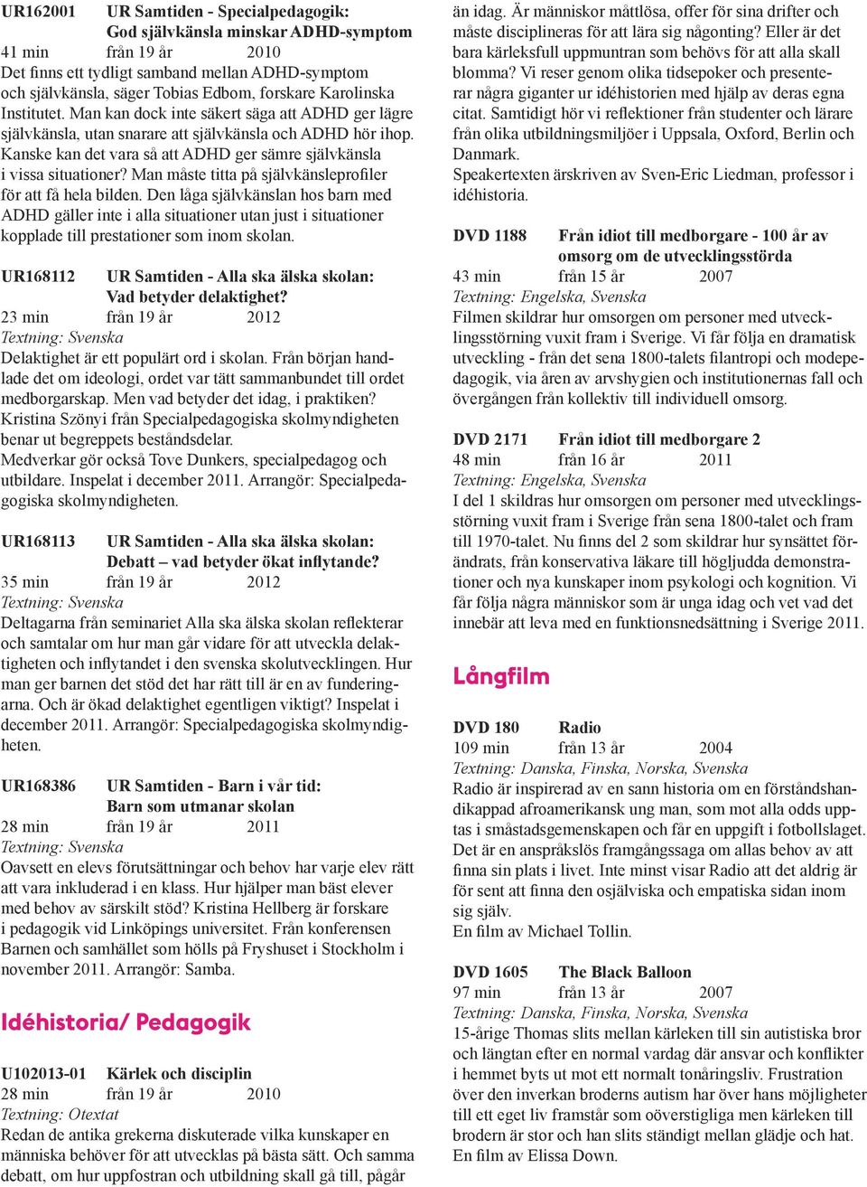 Kanske kan det vara så att ADHD ger sämre självkänsla i vissa situationer? Man måste titta på självkänsleprofiler för att få hela bilden.