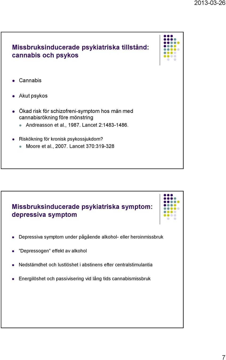 Lancet 370:319-328 Missbruksinducerade psykiatriska symptom: depressiva symptom Depressiva symptom under pågående alkohol- eller
