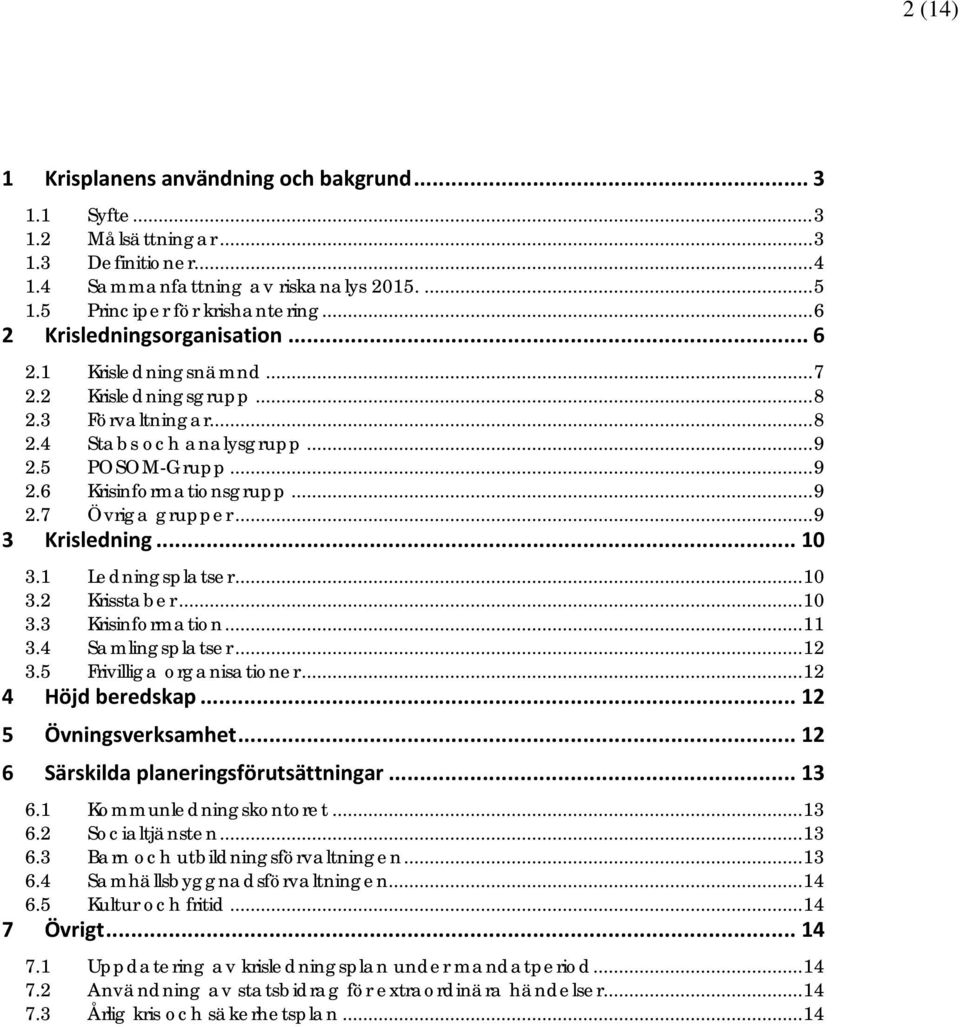 .. 9 3 Krisledning... 10 3.1 Ledningsplatser... 10 3.2 Krisstaber... 10 3.3 Krisinformation... 11 3.4 Samlingsplatser... 12 3.5 Frivilliga organisationer... 12 4 Höjd beredskap.