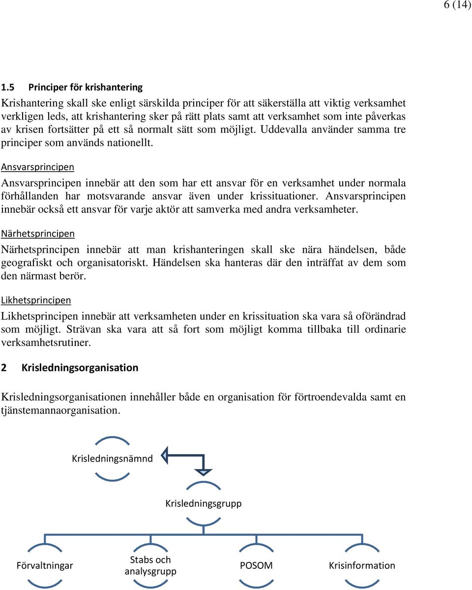 inte påverkas av krisen fortsätter på ett så normalt sätt som möjligt. Uddevalla använder samma tre principer som används nationellt.