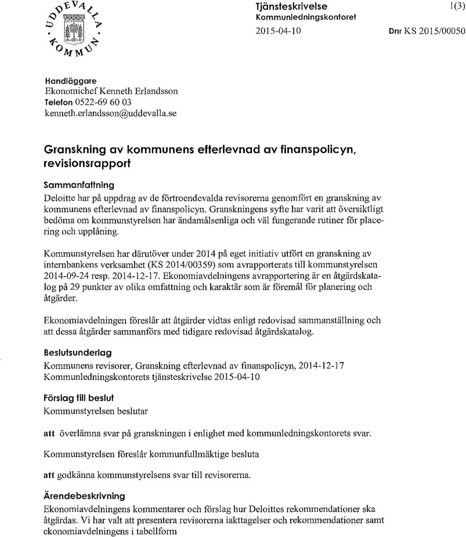 av finanspo1icyn. Granskningens syfte har varit att översiktligt bedöma om kommunstyrelsen har ändamålsenliga och väl fungerande rutiner för placering och upplåning.