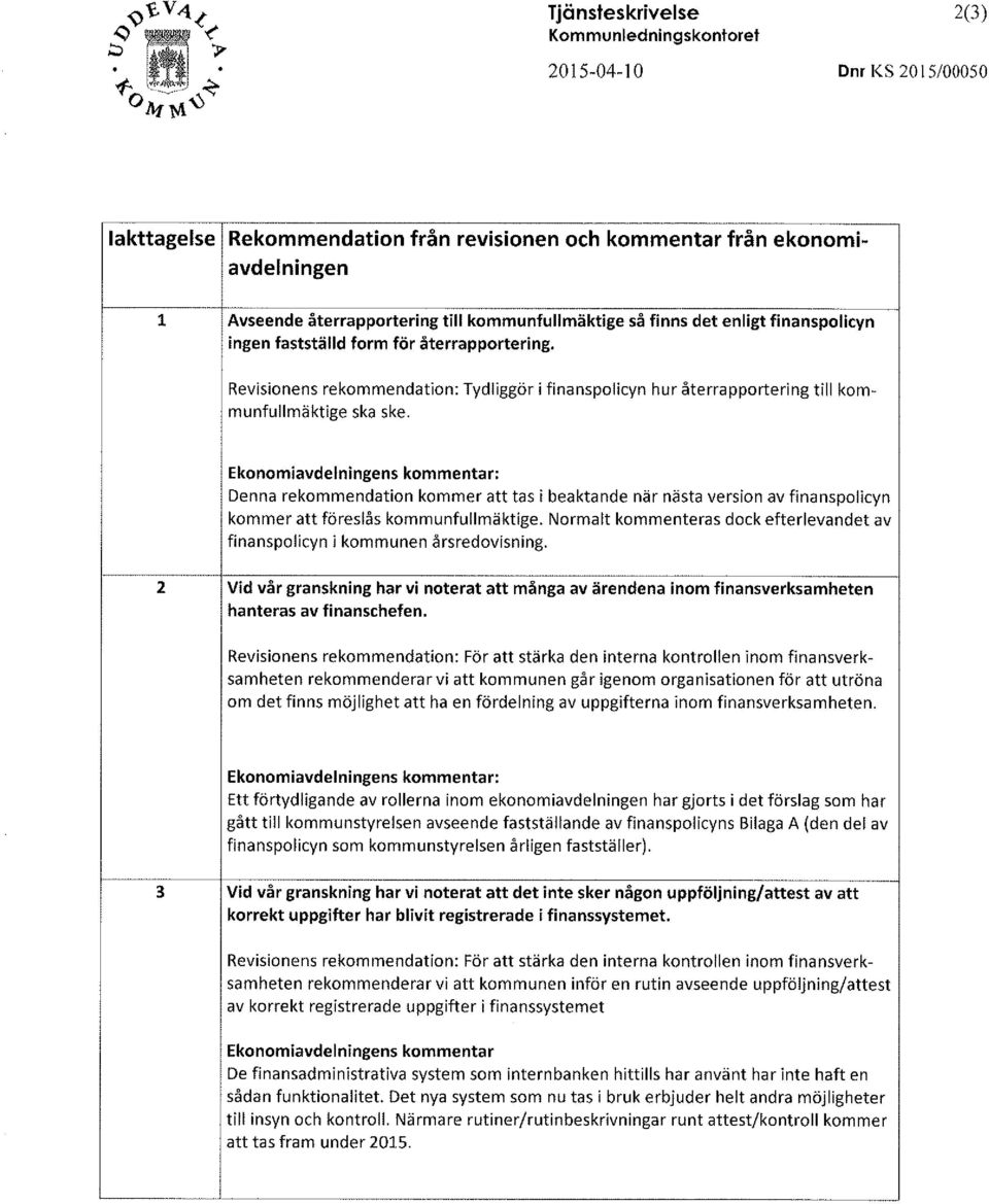 Revisionens rekommendation: Tydliggör i finanspolicyn hur återrapportering till kommunfullmäktige ska ske.