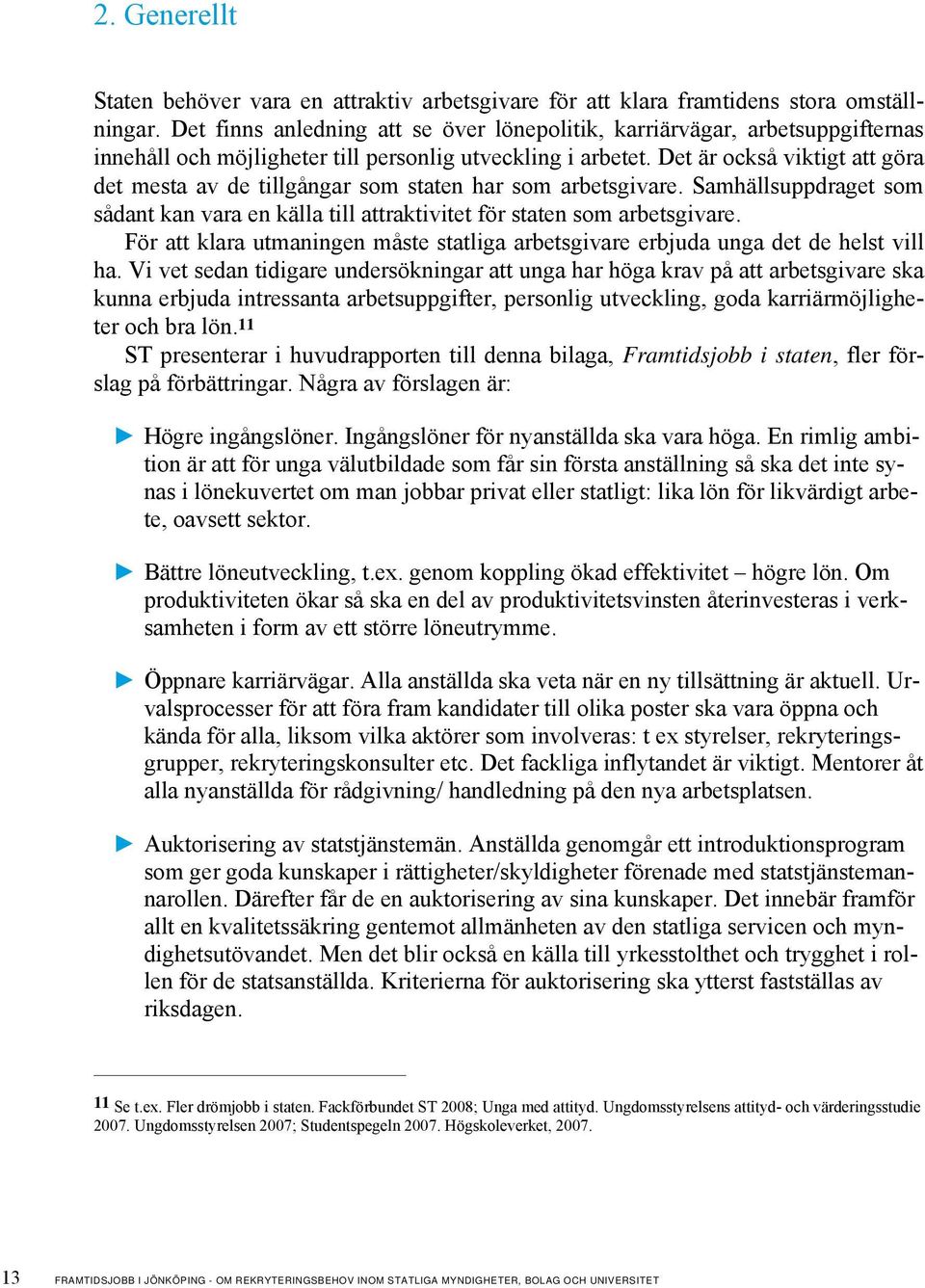 Det är också viktigt att göra det mesta av de tillgångar som staten har som arbetsgivare. Samhällsuppdraget som sådant kan vara en källa till attraktivitet för staten som arbetsgivare.