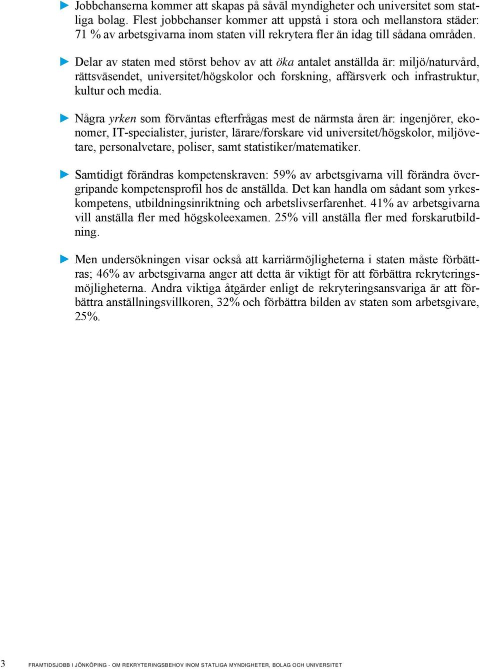 Delar av staten med störst behov av att öka antalet anställda är: miljö/naturvård, rättsväsendet, universitet/högskolor och forskning, affärsverk och infrastruktur, kultur och media.