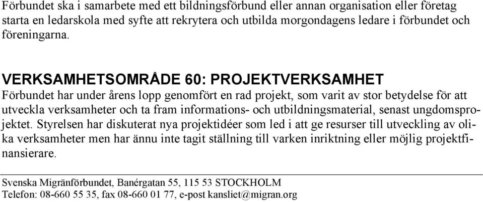 VERKSAMHETSOMRÅDE 60: PROJEKTVERKSAMHET Förbundet har under årens lopp genomfört en rad projekt, som varit av stor betydelse för att utveckla verksamheter och ta fram informations- och