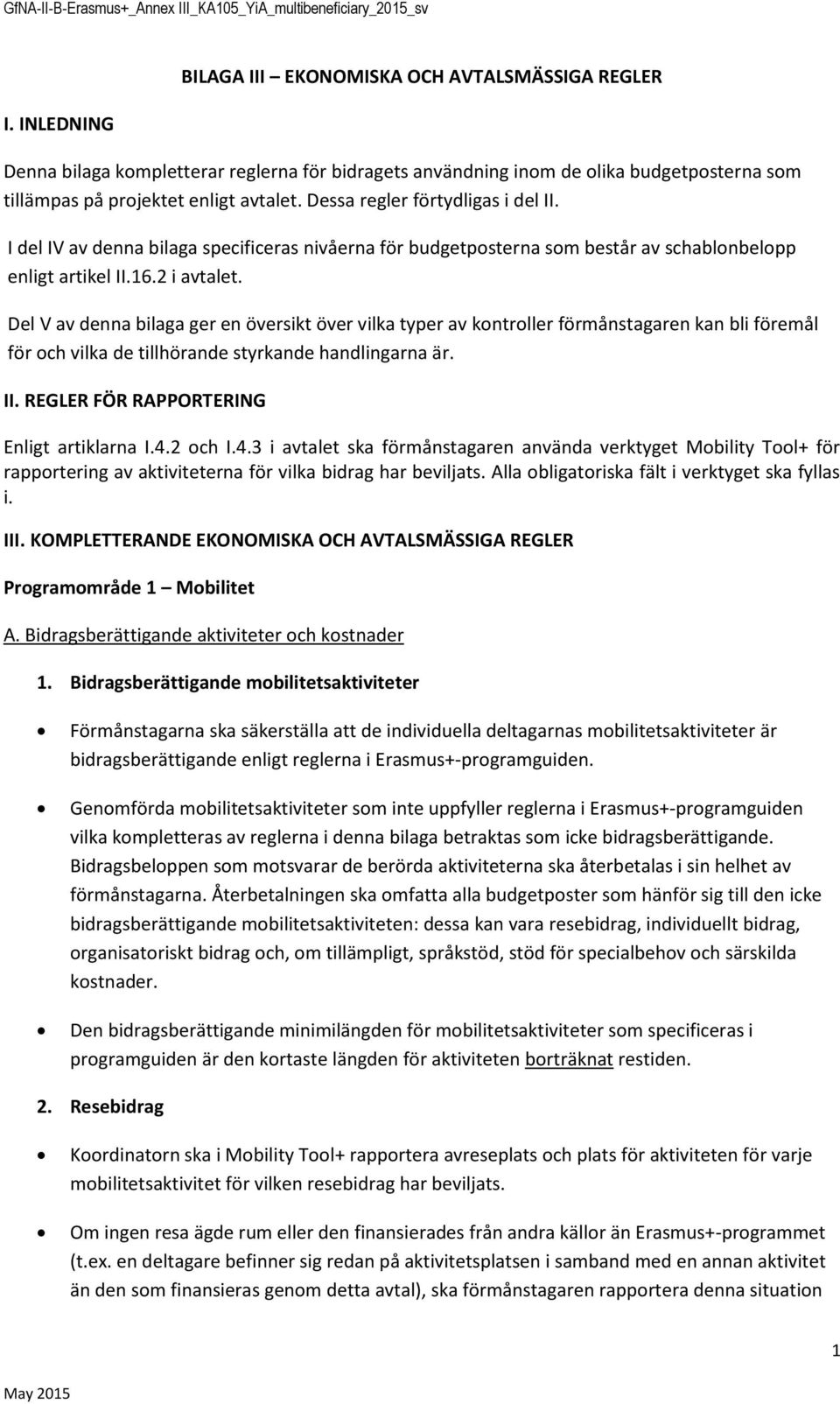 Del V av denna bilaga ger en översikt över vilka typer av kntrller förmånstagaren kan bli föremål för ch vilka de tillhörande styrkande handlingarna är. II.