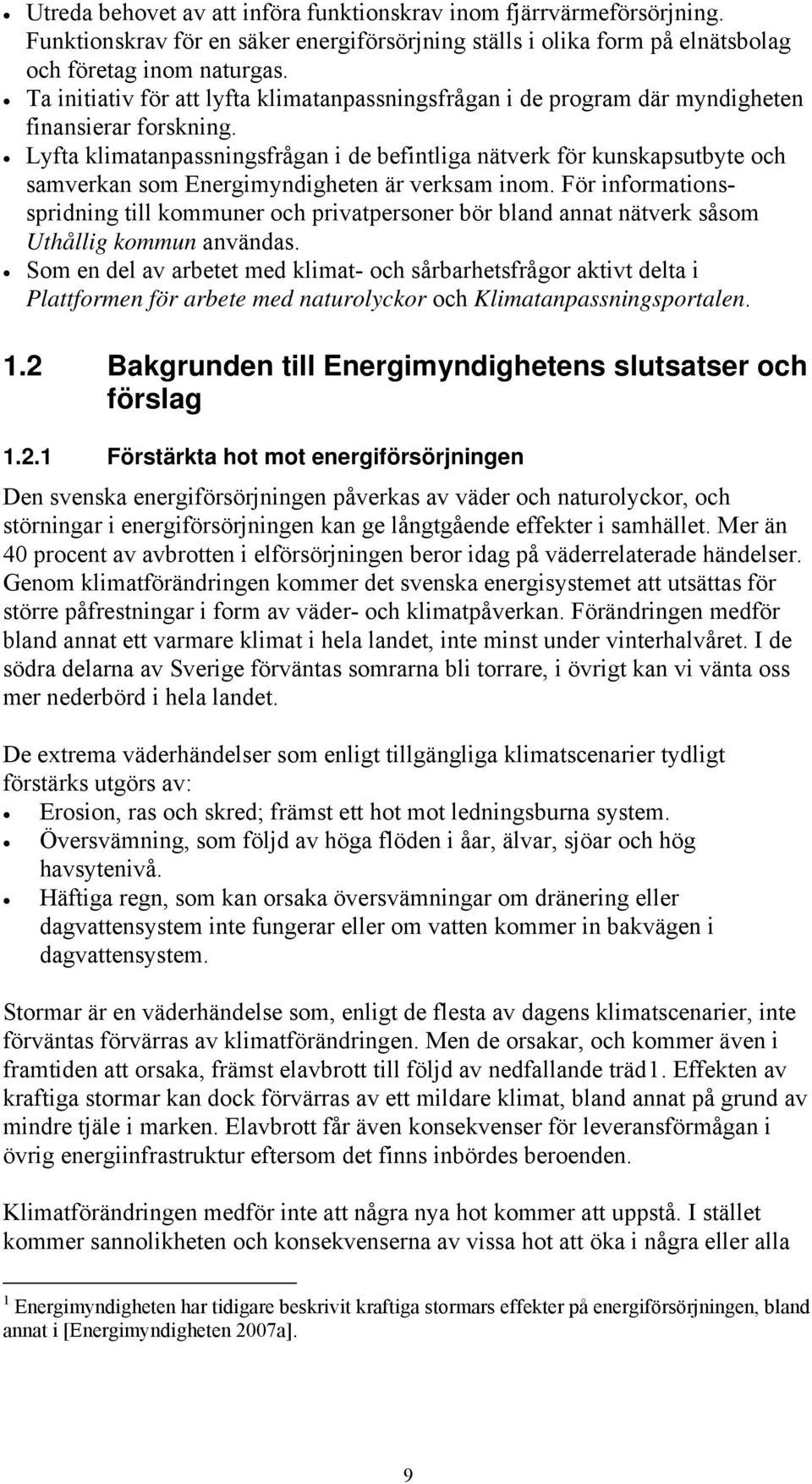 Lyfta klimatanpassningsfrågan i de befintliga nätverk för kunskapsutbyte och samverkan som Energimyndigheten är verksam inom.