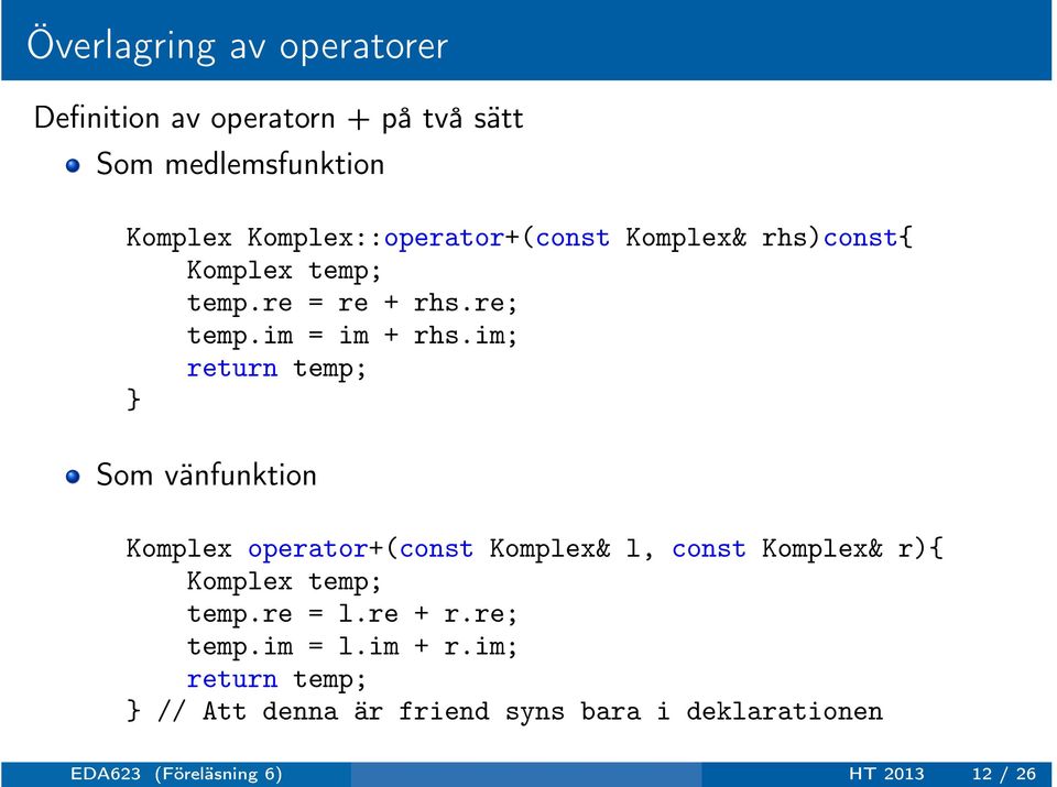 im; return temp; Som vänfunktion Komplex operator+(const Komplex& l, const Komplex& r){ Komplex temp;