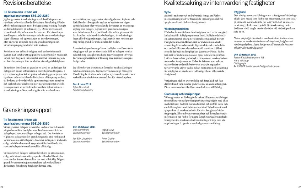 Det är styrelsen och verkställande direktören som har ansvaret för räkenskapshandlingarna och förvaltningen och för att årsredovisningslagen tillämpas vid upprättandet av årsredovisningen.