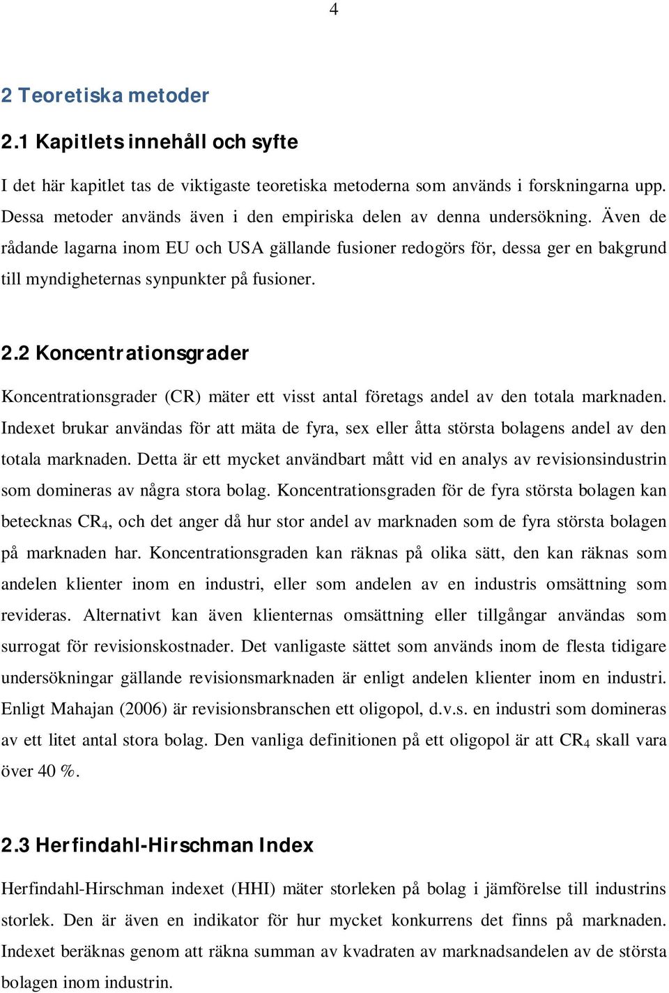 Även de rådande lagarna inom EU och USA gällande fusioner redogörs för, dessa ger en bakgrund till myndigheternas synpunkter på fusioner. 2.