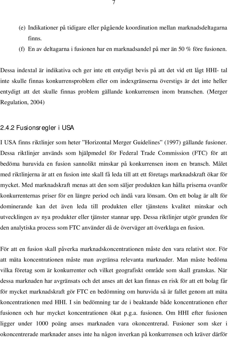 det skulle finnas problem gällande konkurrensen inom branschen. (Merger Regulation, 2004) 2.4.2 Fusionsregler i USA I USA finns riktlinjer som heter Horizontal Merger Guidelines (1997) gällande fusioner.