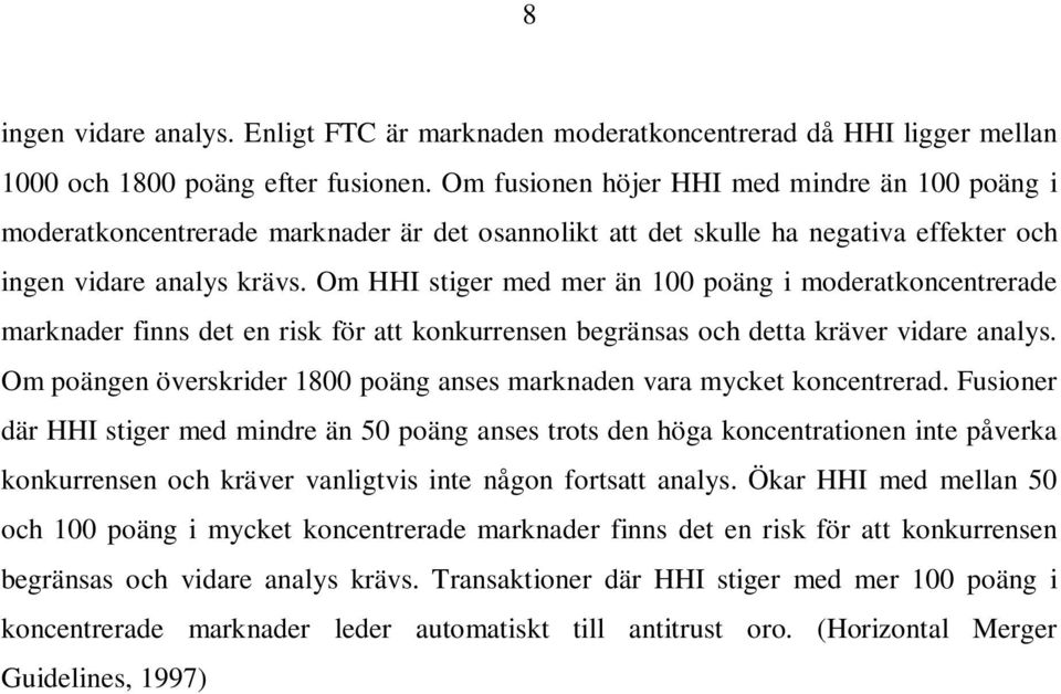 Om HHI stiger med mer än 100 poäng i moderatkoncentrerade marknader finns det en risk för att konkurrensen begränsas och detta kräver vidare analys.