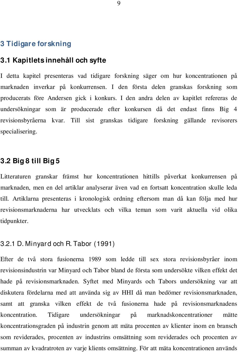 I den andra delen av kapitlet refereras de undersökningar som är producerade efter konkursen då det endast finns Big 4 revisionsbyråerna kvar.