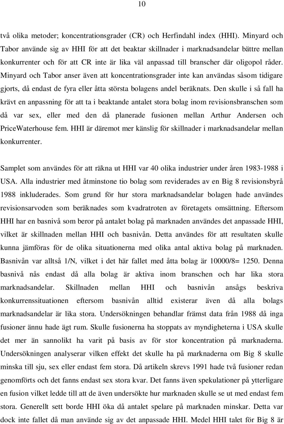 Minyard och Tabor anser även att koncentrationsgrader inte kan användas såsom tidigare gjorts, då endast de fyra eller åtta största bolagens andel beräknats.