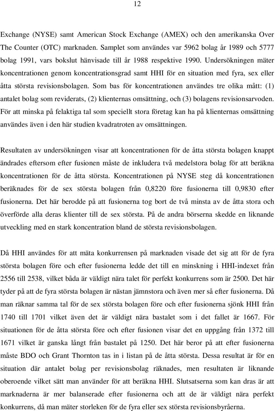 Undersökningen mäter koncentrationen genom koncentrationsgrad samt HHI för en situation med fyra, sex eller åtta största revisionsbolagen.